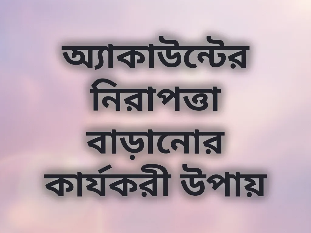 অ্যাকাউন্টের নিরাপত্তা বাড়ানোর কার্যকরী উপায়