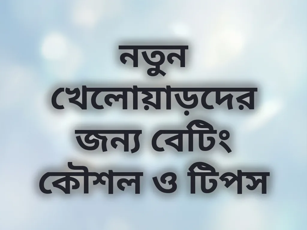 নতুন খেলোয়াড়দের জন্য বেটিং কৌশল ও টিপস